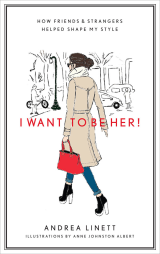 I Want To Be Her! How Friends and Strangers Helped Shape My Style Andrea Linett, Anne Johnston Albert